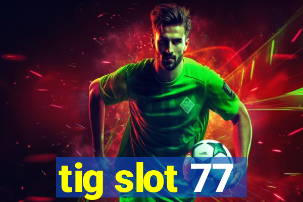 tig slot 77